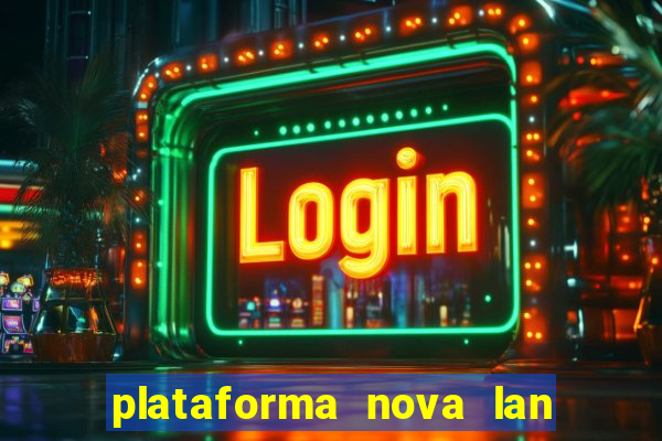 plataforma nova lan  ada hoje 2024